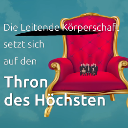 Offener Brief #7 – Die Leitende Körperschaft setzt sich auf den Thron des Höchsten!