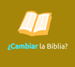 ¿Cambiar la Biblia?